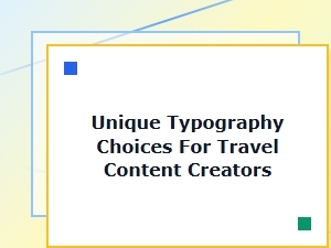 Unique Typography Choices for Travel Content Creators