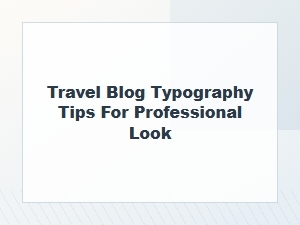Professional Travel Blog Font Pairing Tips