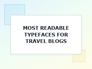 Most Readable Typefaces for Travel Blogs