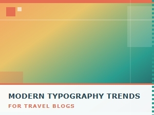 Modern Typography Trends for Travel Blogs