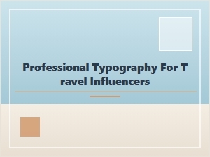 Professional Typography for Travel Influencers